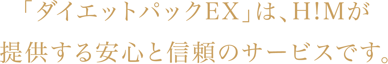 「ダイエットパックEX」は、H!Mが提供する安心と信頼のサービスです。